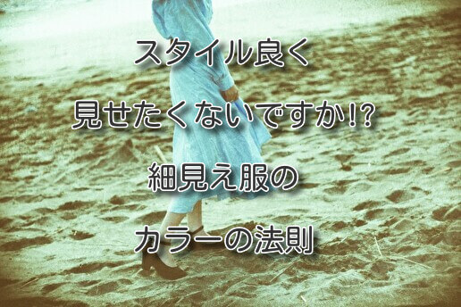 スタイル良く見せたくないですか 細見え服のカラーの法則