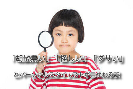 「胡散臭い」「怪しい」「ダサい」とパーソナルスタイリストが言われる訳