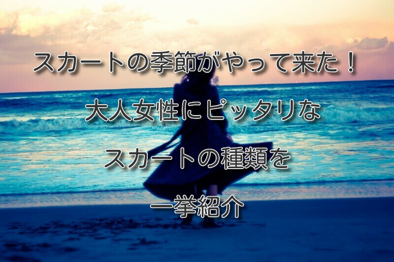 スカートの季節がやって来た 大人女性にピッタリなスカートの種類を一挙紹介 プロスタイリストが監修 デートの服装などのお悩み解決 チェンジングミー
